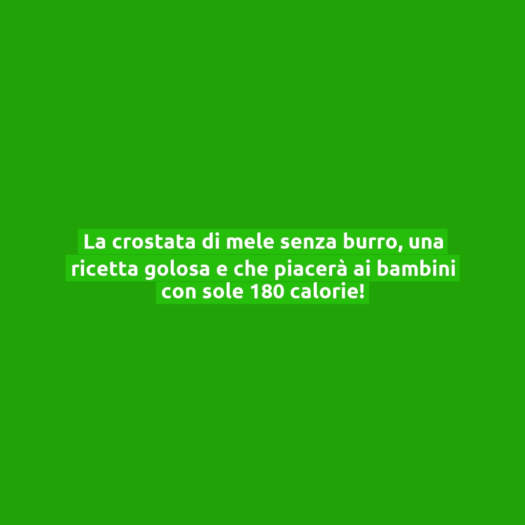 La crostata di mele senza burro, una ricetta golosa e che piacerà ai bambini con sole 180 calorie!