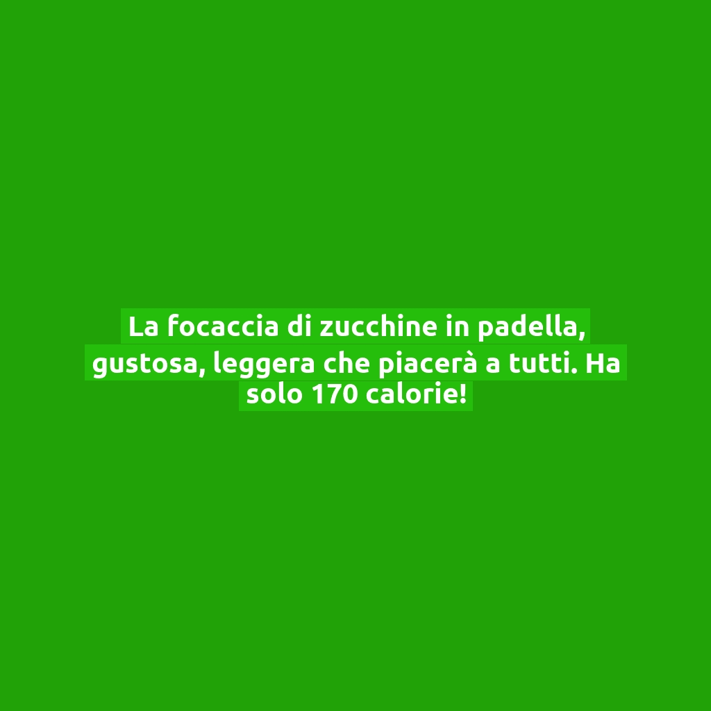 La focaccia di zucchine in padella, gustosa, leggera che piacerà a tutti. Ha solo 170 calorie!