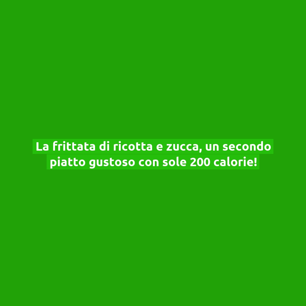 La frittata di ricotta e zucca, un secondo piatto gustoso con sole 200 calorie!