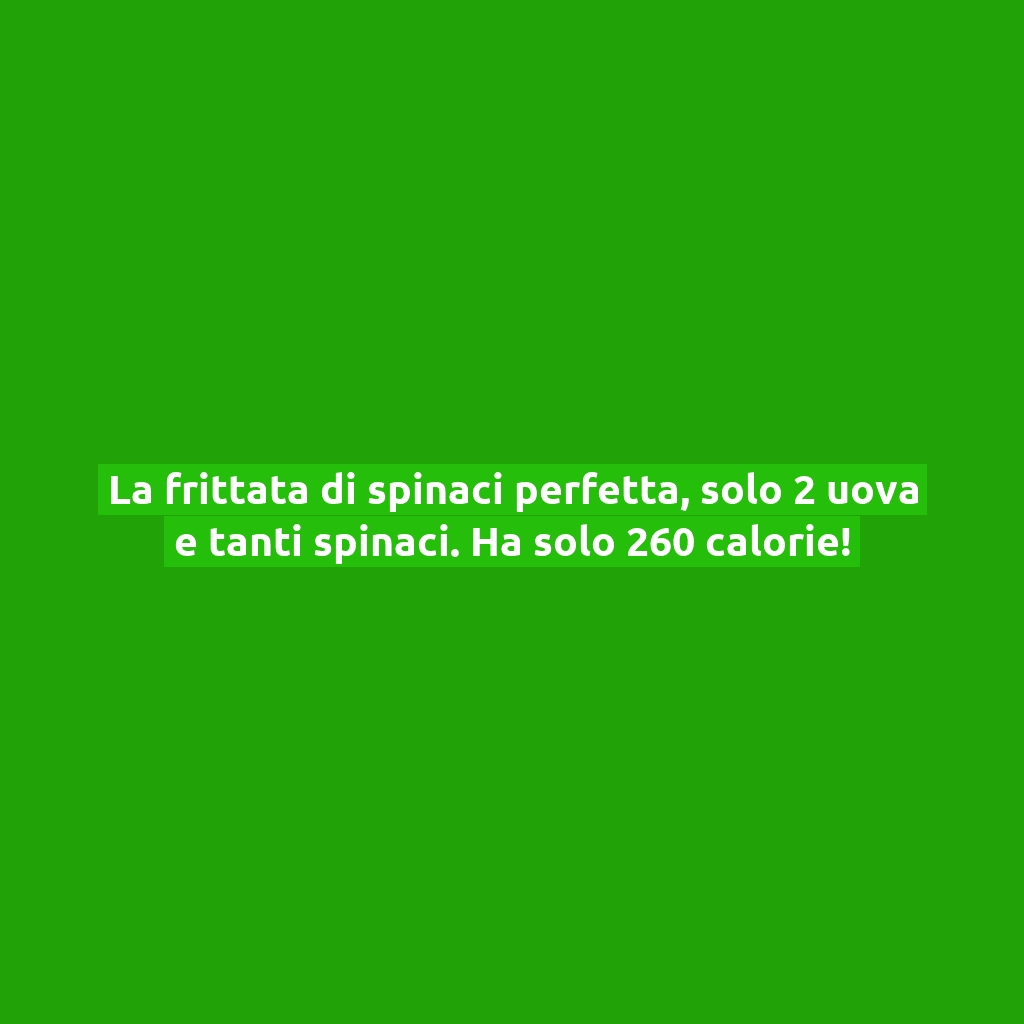 La frittata di spinaci perfetta, solo 2 uova e tanti spinaci. Ha solo 260 calorie!