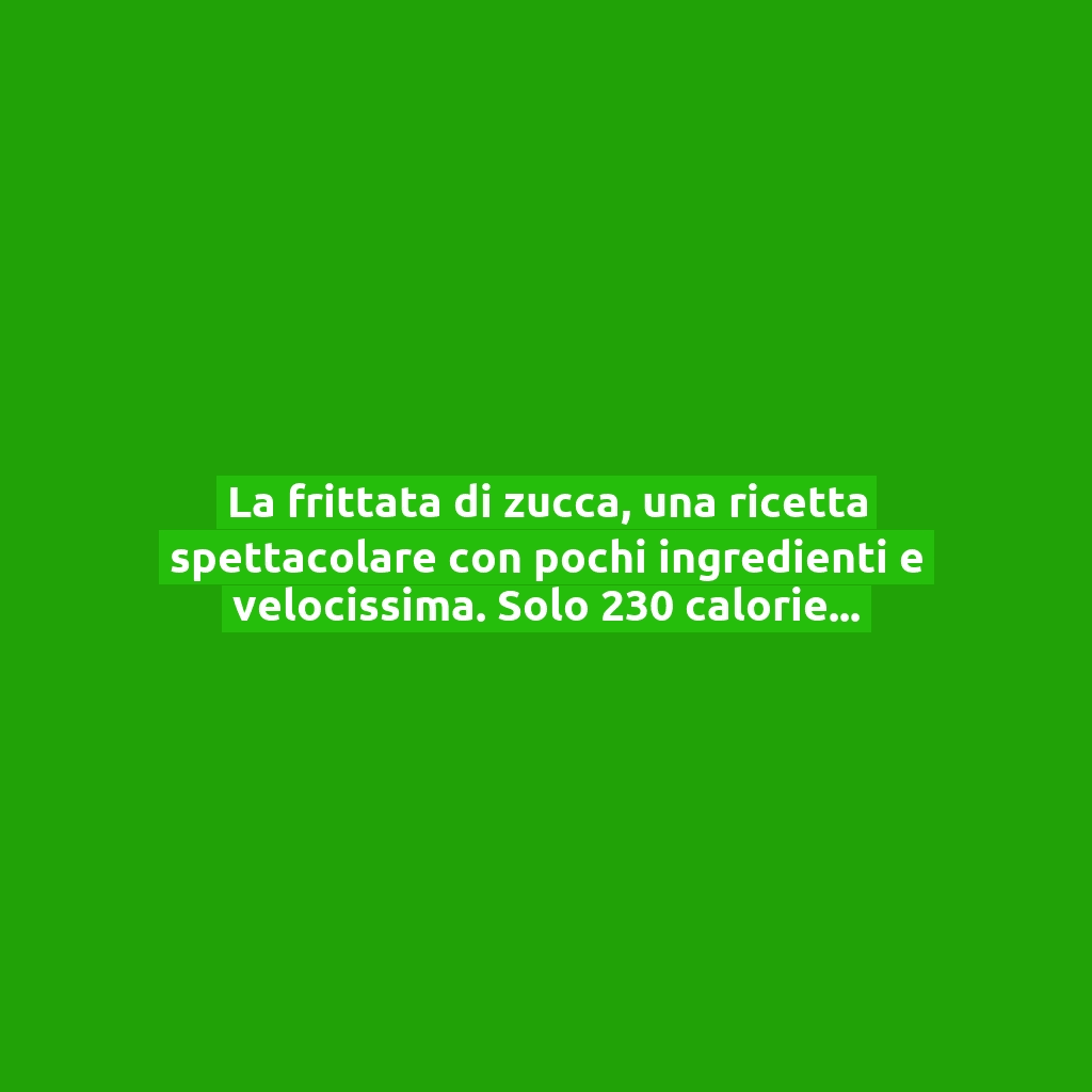 La frittata di zucca, una ricetta spettacolare con pochi ingredienti e velocissima. Solo 230 calorie!