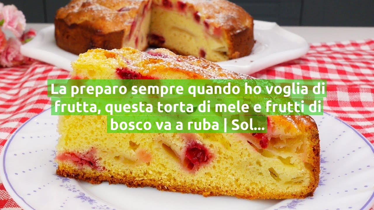 La preparo sempre quando ho voglia di frutta, questa torta di mele e frutti di bosco va a ruba | Solo 200 Kcal!