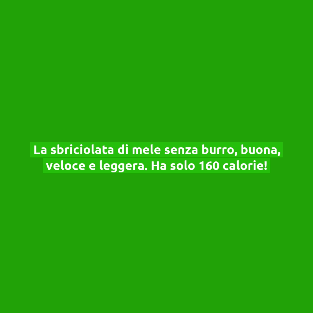 La sbriciolata di mele senza burro, buona, veloce e leggera. Ha solo 160 calorie!