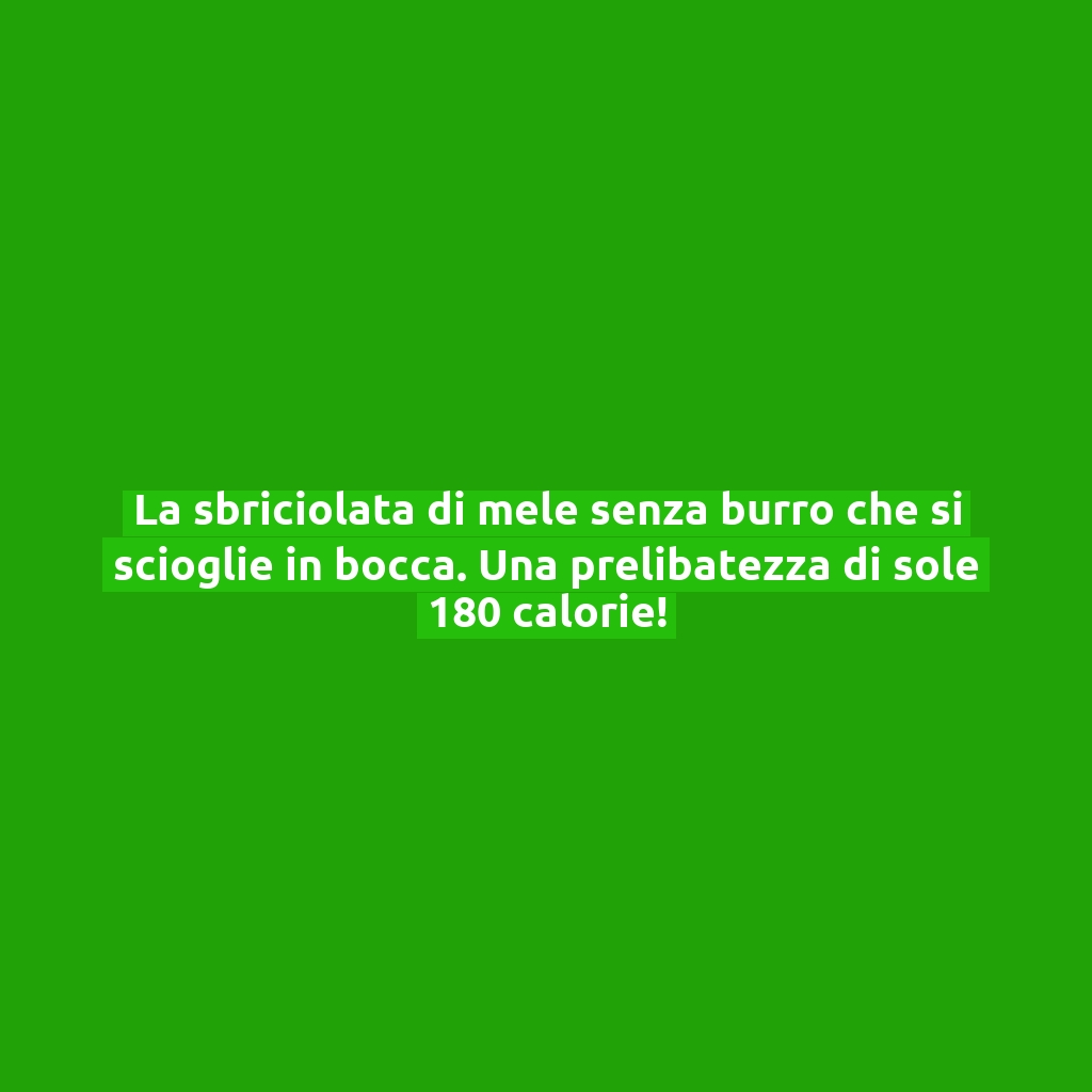 La sbriciolata di mele senza burro che si scioglie in bocca. Una prelibatezza di sole 180 calorie!