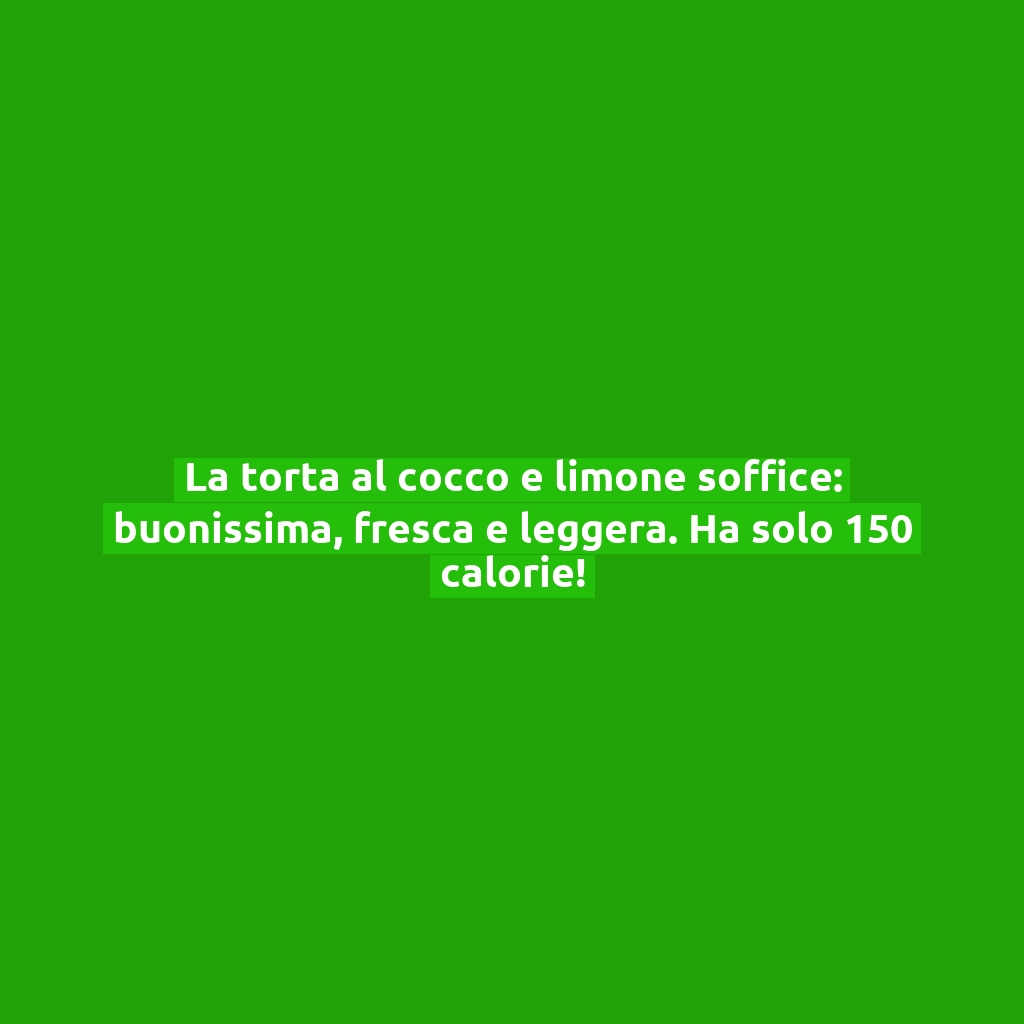 La torta al cocco e limone soffice: buonissima, fresca e leggera. Ha solo 150 calorie!