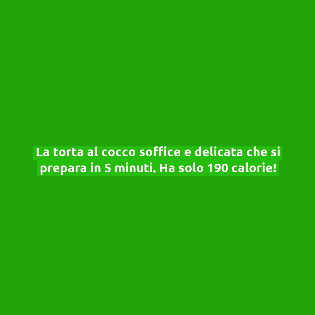 La torta al cocco soffice e delicata che si prepara in 5 minuti. Ha solo 190 calorie!