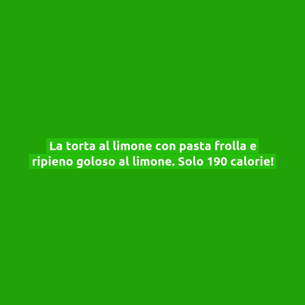 La torta al limone con pasta frolla e ripieno goloso al limone. Solo 190 calorie!