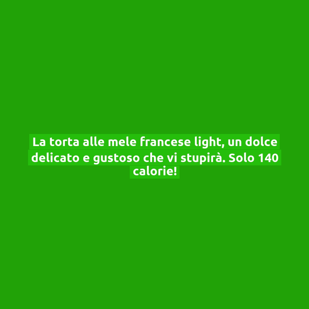 La torta alle mele francese light, un dolce delicato e gustoso che vi stupirà. Solo 140 calorie!