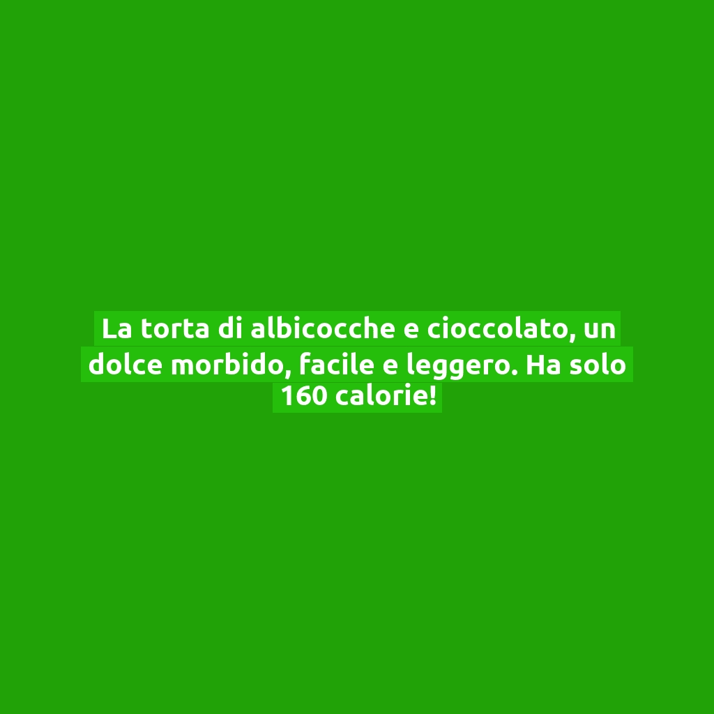 La torta di albicocche e cioccolato, un dolce morbido, facile e leggero. Ha solo 160 calorie!