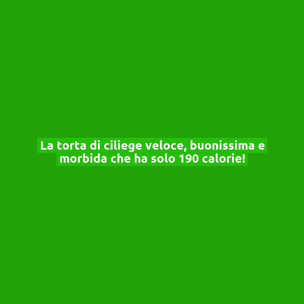 La torta di ciliege veloce, buonissima e morbida che ha solo 190 calorie!