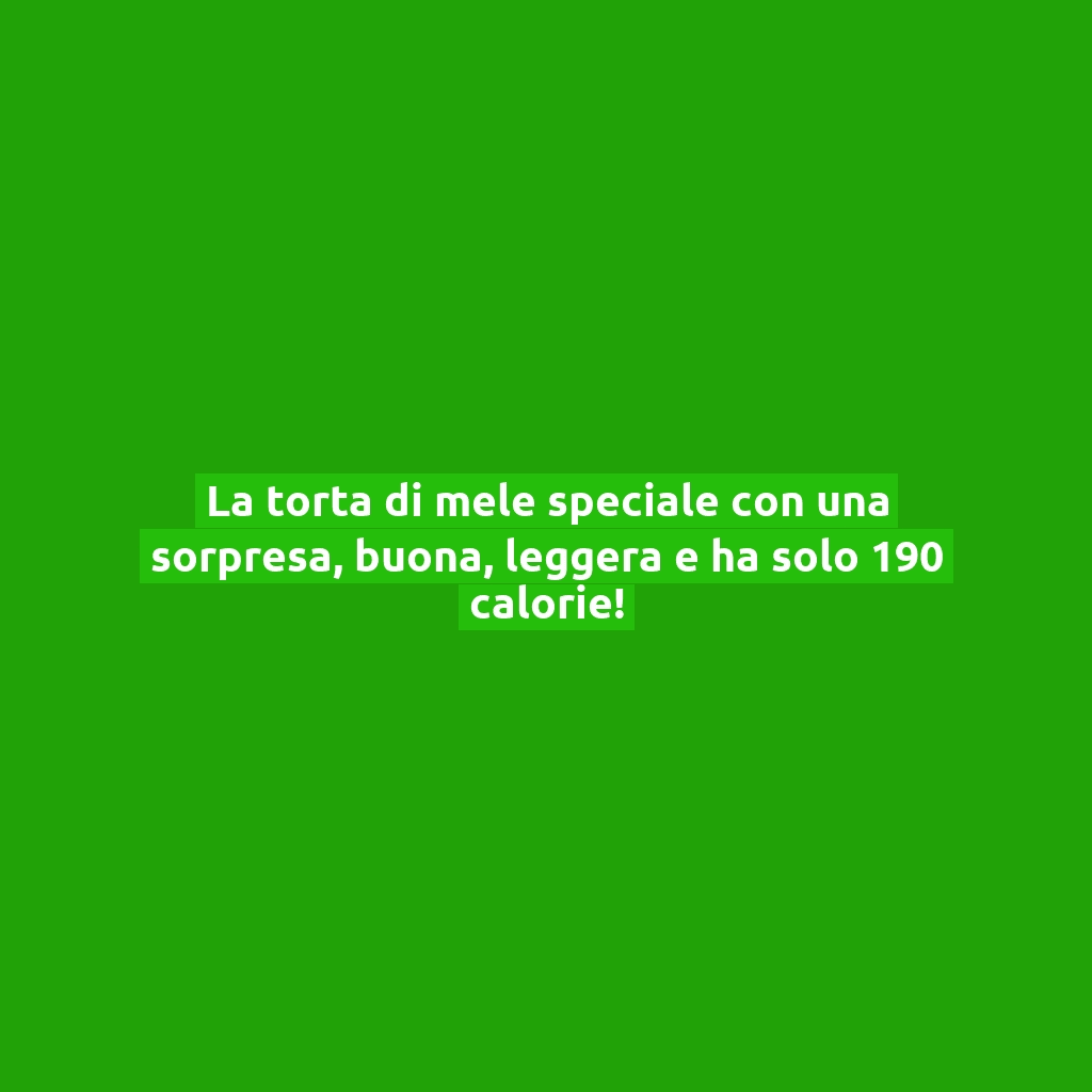 La torta di mele speciale con una sorpresa, buona, leggera e ha solo 190 calorie!