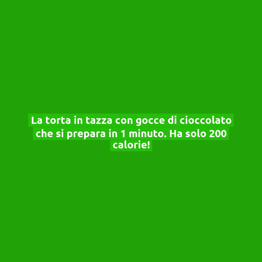 La torta in tazza con gocce di cioccolato che si prepara in 1 minuto. Ha solo 200 calorie!