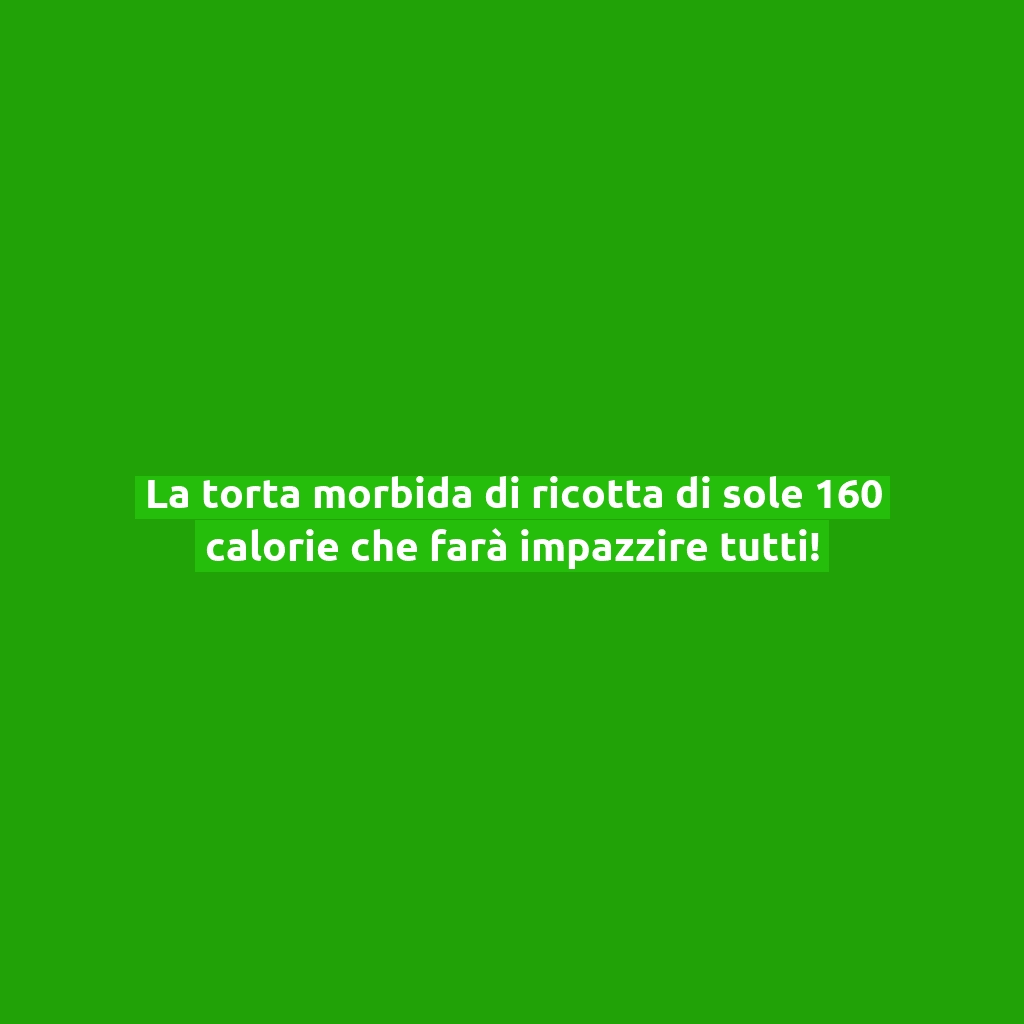 La torta morbida di ricotta di sole 160 calorie che farà impazzire tutti!
