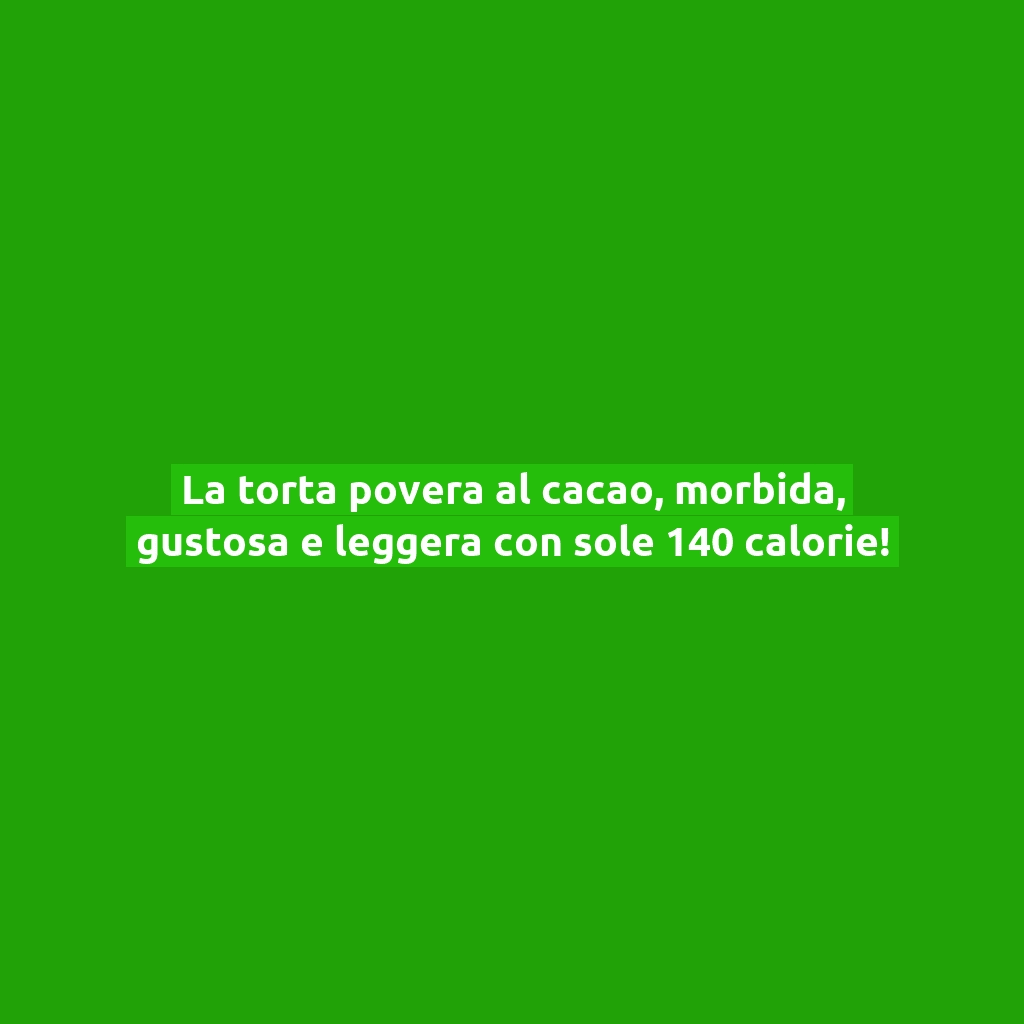 La torta povera al cacao, morbida, gustosa e leggera con sole 140 calorie!