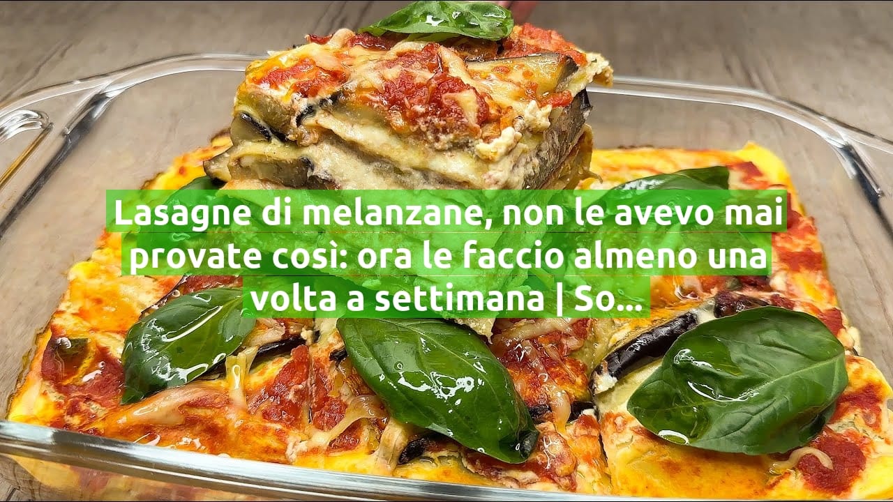 Lasagne di melanzane, non le avevo mai provate così: ora le faccio almeno una volta a settimana | Solo 270 Kcal!
