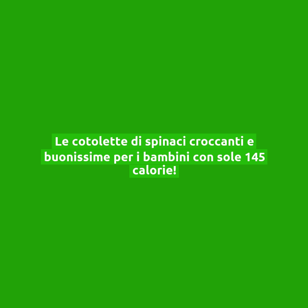 Le cotolette di spinaci croccanti e buonissime per i bambini con sole 145 calorie!