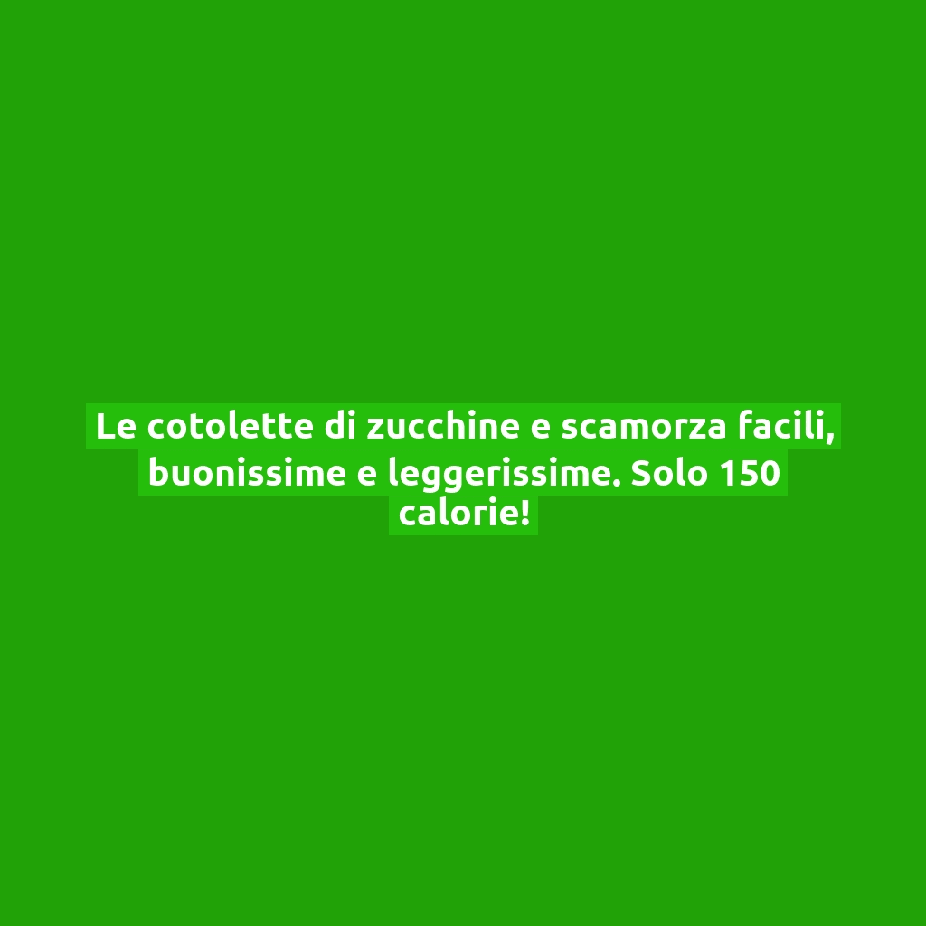 Le cotolette di zucchine e scamorza facili, buonissime e leggerissime. Solo 150 calorie!