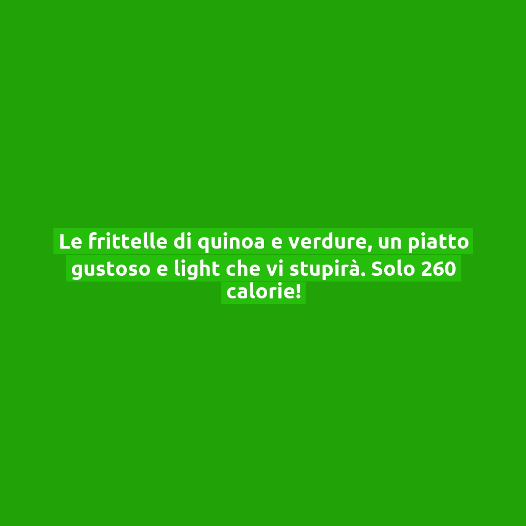 Le frittelle di quinoa e verdure, un piatto gustoso e light che vi stupirà. Solo 260 calorie!