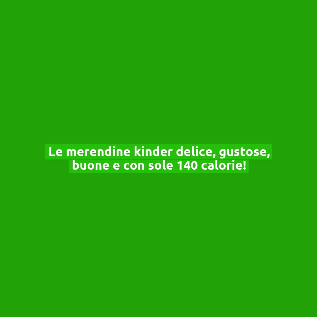 Le merendine kinder delice, gustose, buone e con sole 140 calorie!