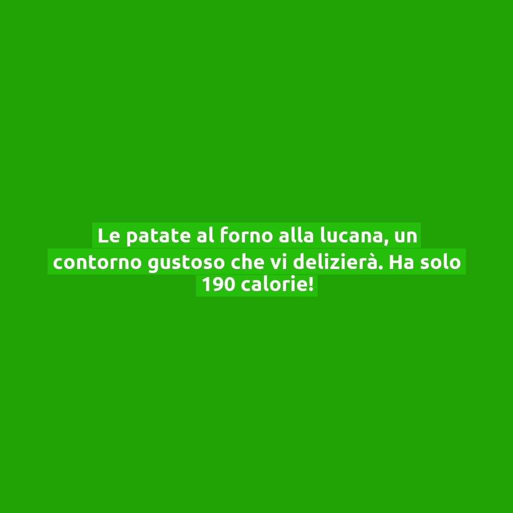 Le patate al forno alla lucana, un contorno gustoso che vi delizierà. Ha solo 190 calorie!