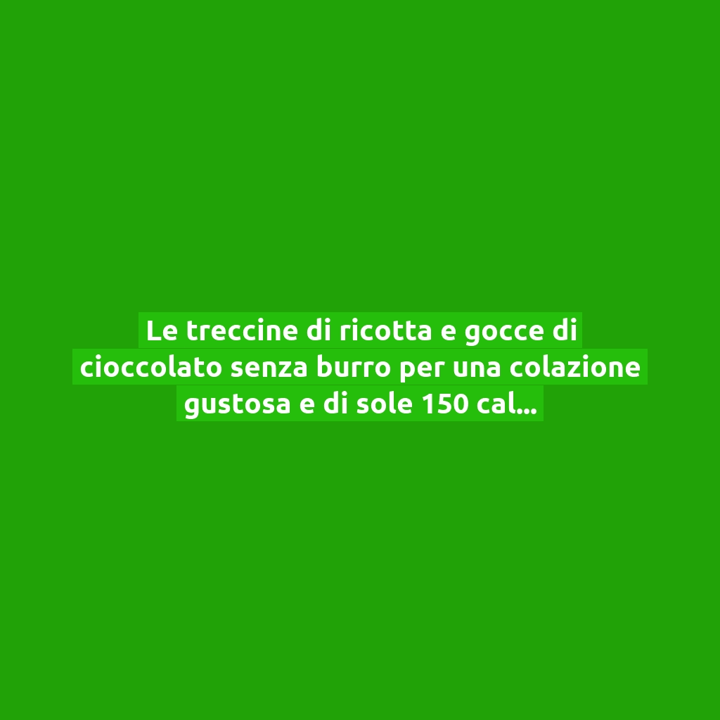 Le treccine di ricotta e gocce di cioccolato senza burro per una colazione gustosa e di sole 150 calorie!