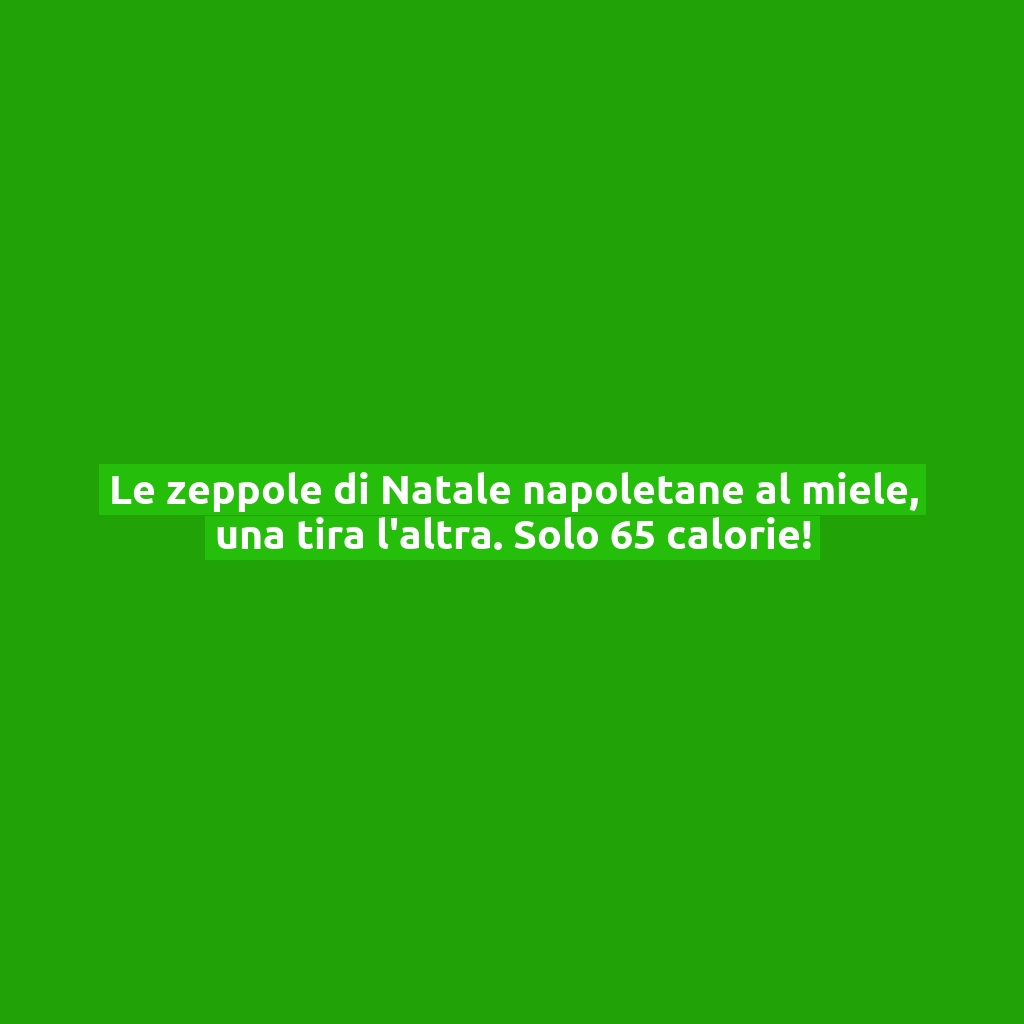 Le zeppole di Natale napoletane al miele, una tira l’altra. Solo 65 calorie!