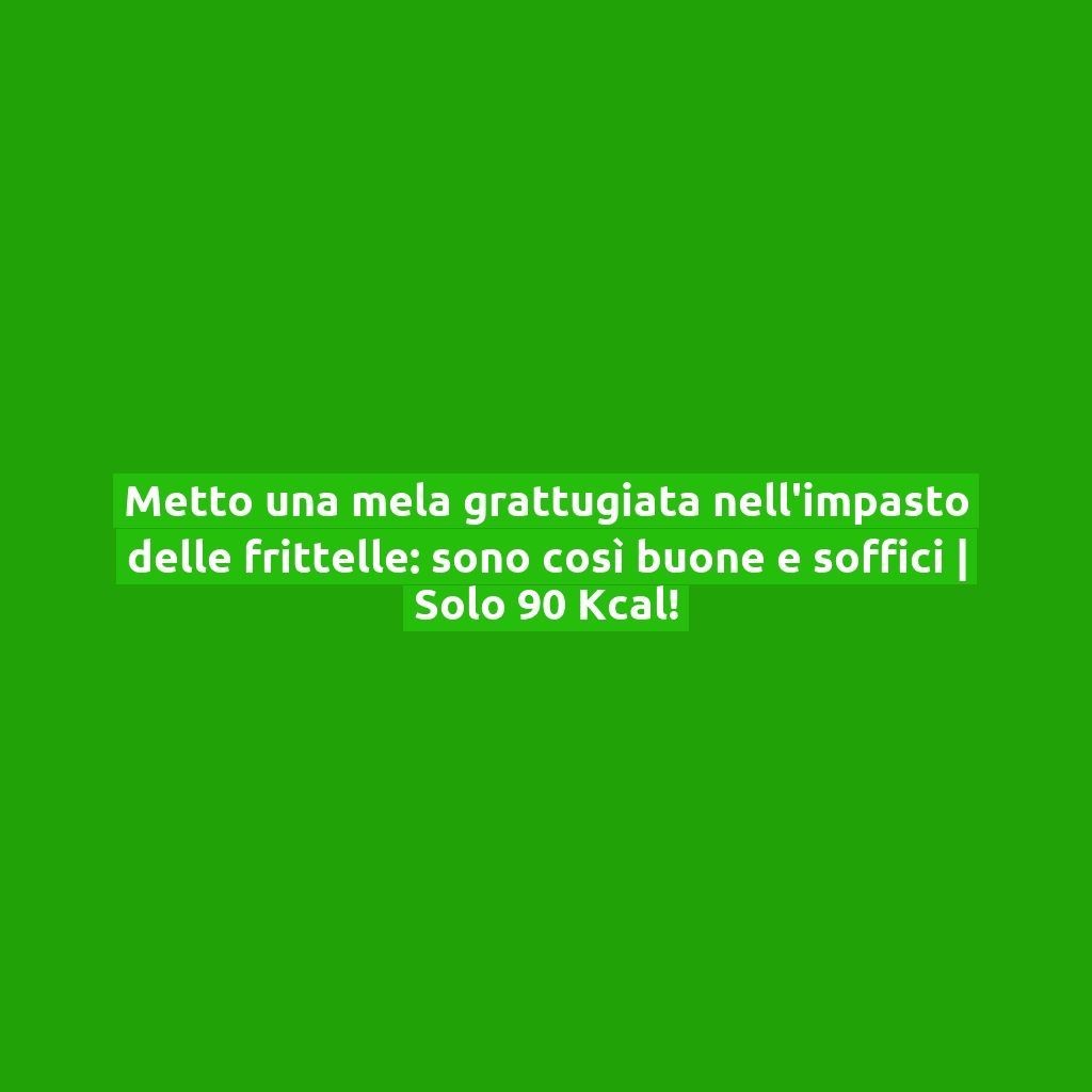 Metto una mela grattugiata nell’impasto delle frittelle: sono così buone e soffici | Solo 90 Kcal!