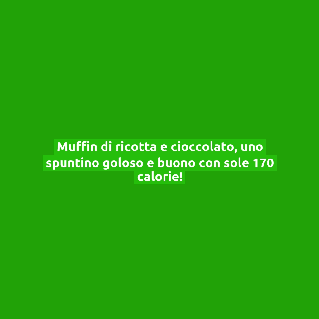 Muffin di ricotta e cioccolato, uno spuntino goloso e buono con sole 170 calorie!