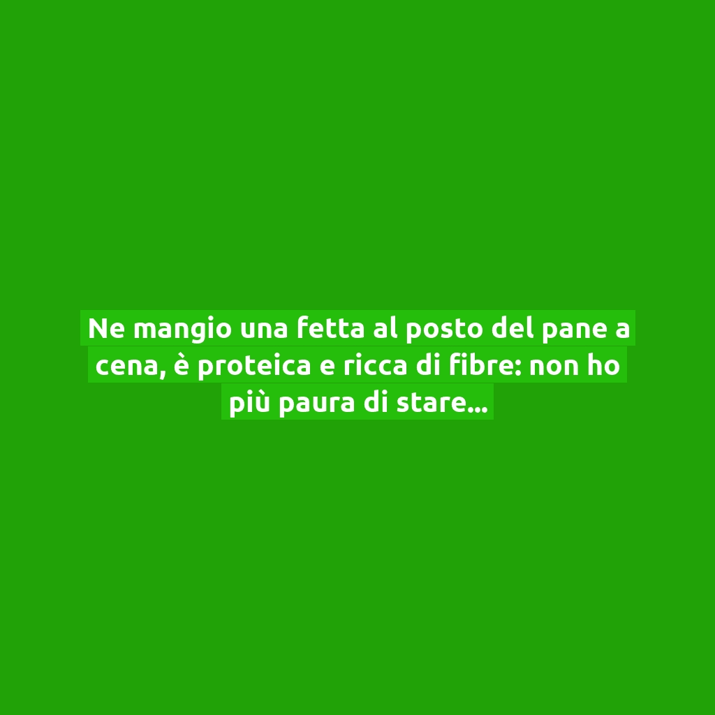 Ne mangio una fetta al posto del pane a cena, è proteica e ricca di fibre: non ho più paura di stare a dieta!