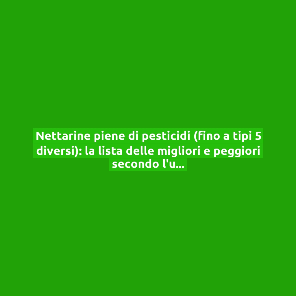 Nettarine piene di pesticidi (fino a tipi 5 diversi): la lista delle migliori e peggiori secondo l’ultimo test!