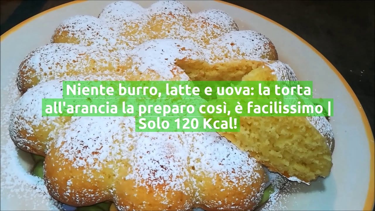 Niente burro, latte e uova: la torta all'arancia la preparo così, è facilissimo | Solo 120 Kcal!