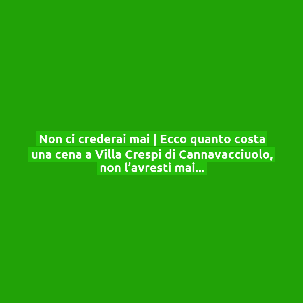 Non ci crederai mai | Ecco quanto costa una cena a Villa Crespi di Cannavacciuolo, non l’avresti mai detto!