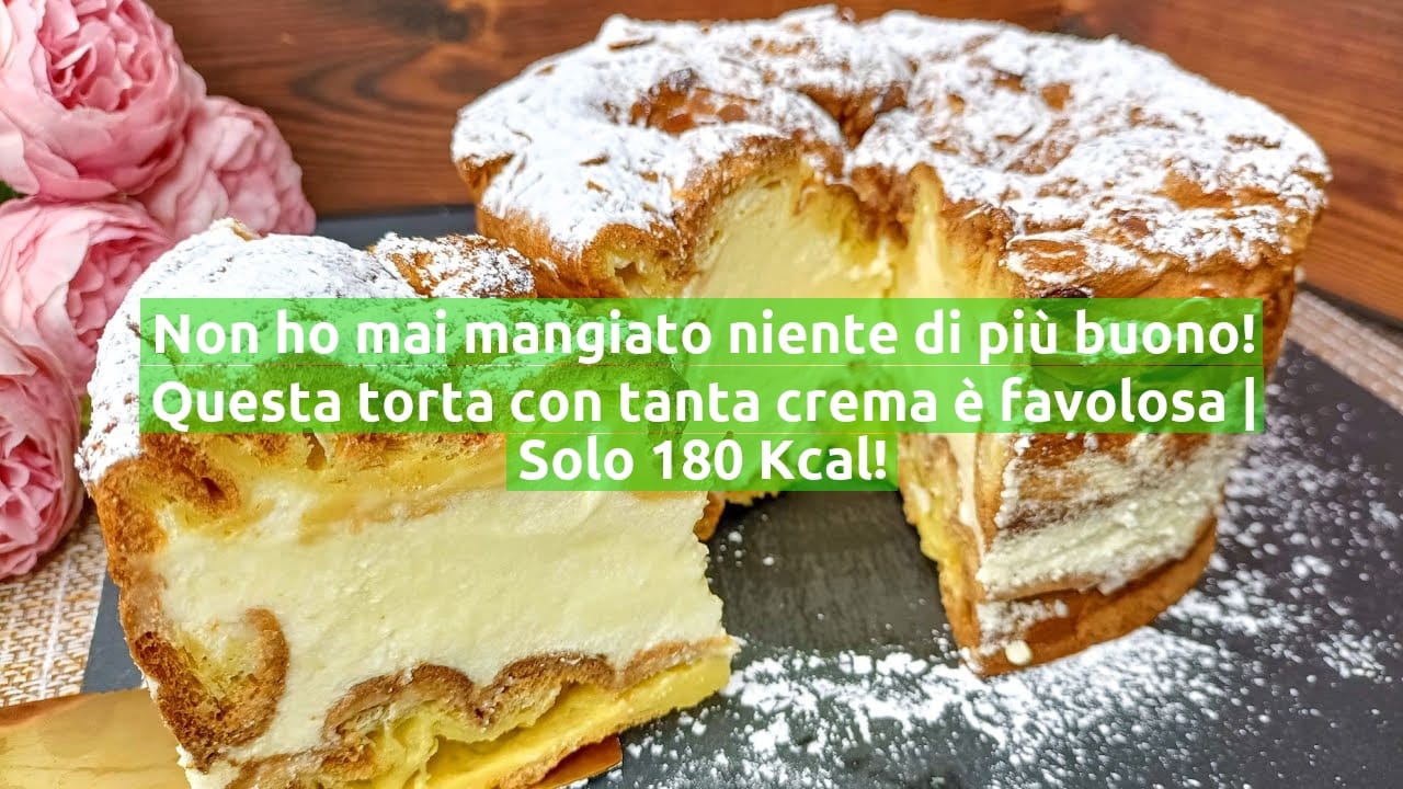 Non ho mai mangiato niente di più buono! Questa torta con tanta crema è favolosa | Solo 180 Kcal!