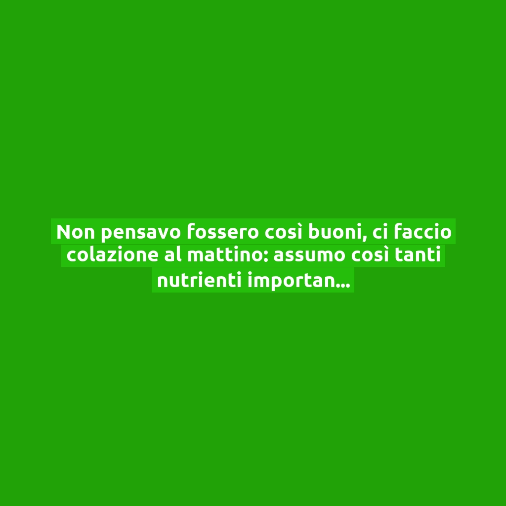 Non pensavo fossero così buoni, ci faccio colazione al mattino: assumo così tanti nutrienti importanti per la salute!