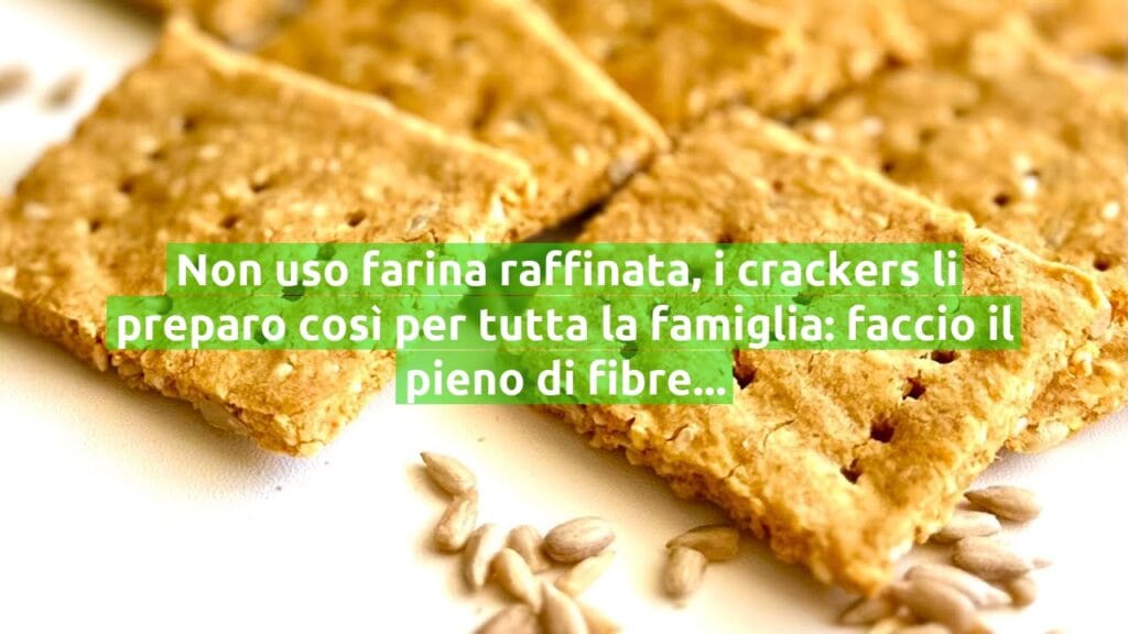 Non uso farina raffinata, i crackers li preparo così per tutta la famiglia: faccio il pieno di fibre!