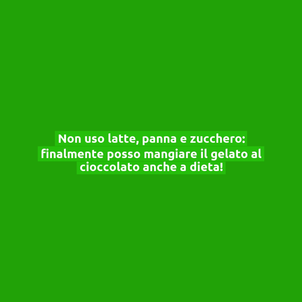 Non uso latte, panna e zucchero: finalmente posso mangiare il gelato al cioccolato anche a dieta!