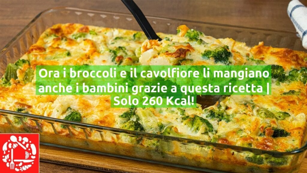 Ora i broccoli e il cavolfiore li mangiano anche i bambini grazie a questa ricetta | Solo 260 Kcal!