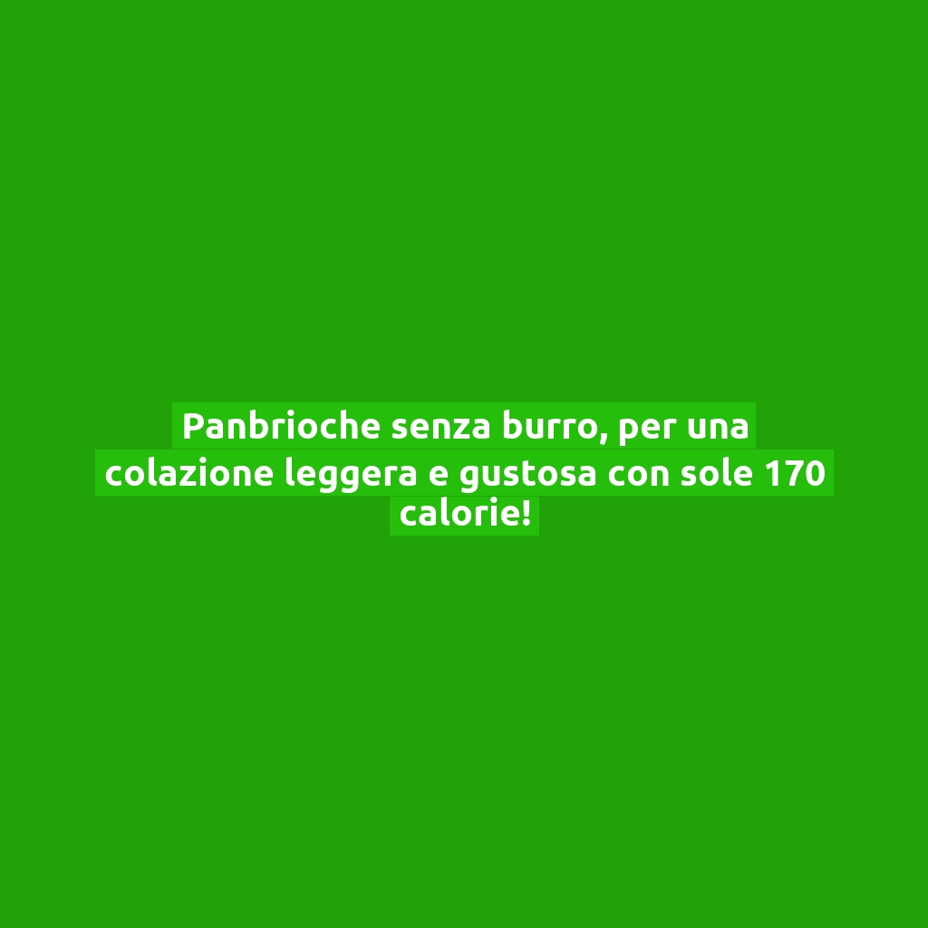 Panbrioche senza burro, per una colazione leggera e gustosa con sole 170 calorie!