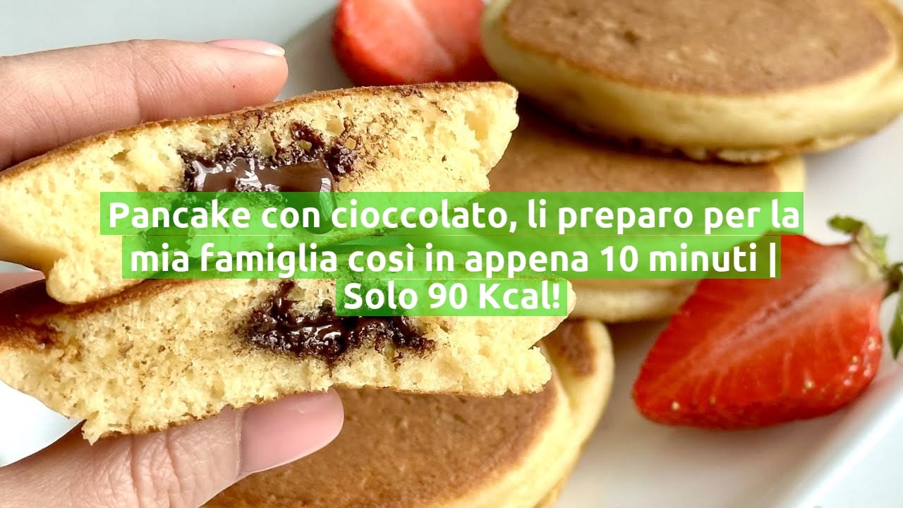 Pancake con cioccolato, li preparo per la mia famiglia così in appena 10 minuti | Solo 90 Kcal!