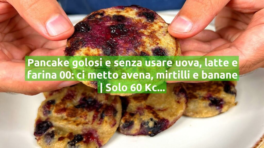 Pancake golosi e senza usare uova, latte e farina 00: ci metto avena, mirtilli e banane | Solo 60 Kcal!