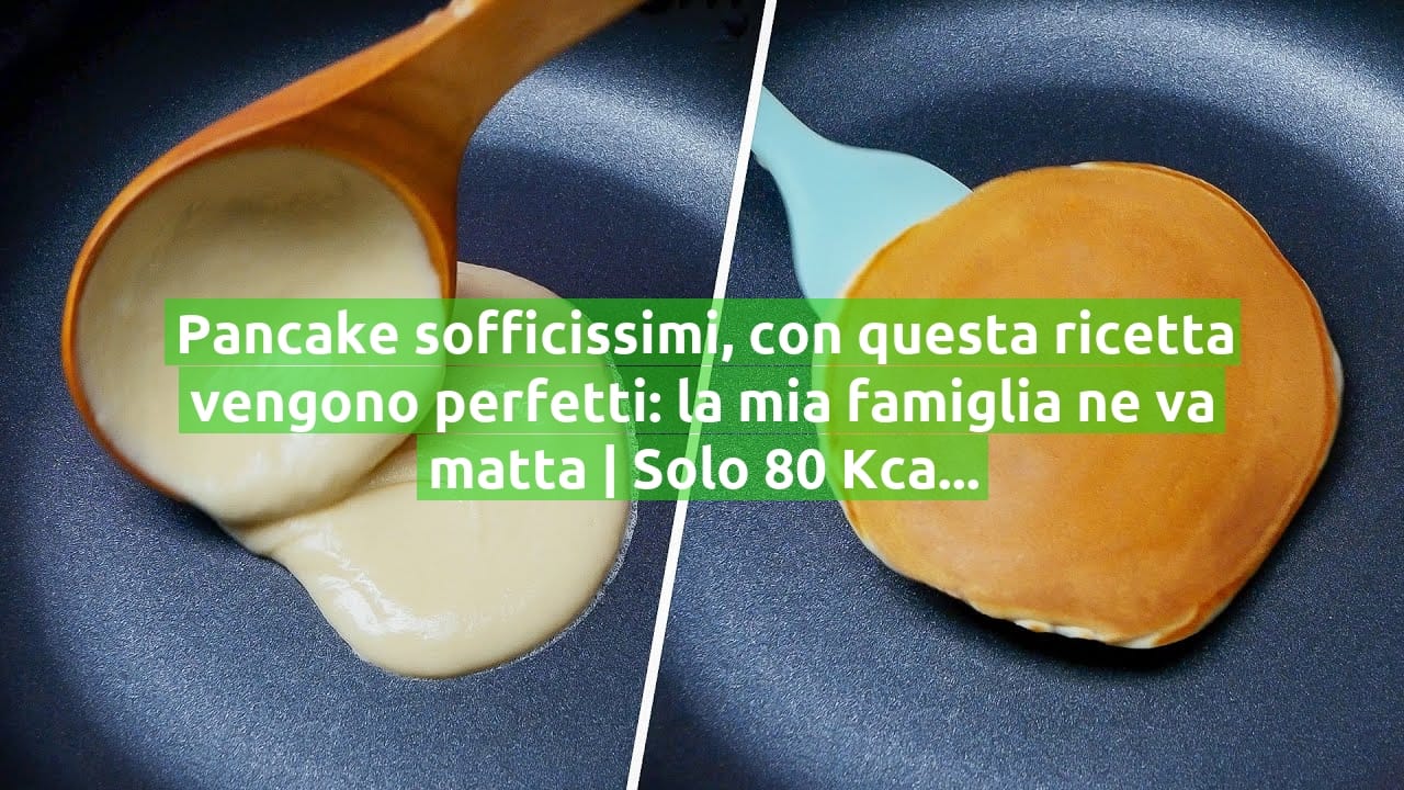 Pancake sofficissimi, con questa ricetta vengono perfetti: la mia famiglia ne va matta | Solo 80 Kcal!