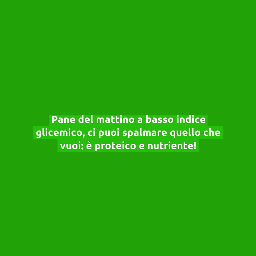 Pane del mattino a basso indice glicemico, ci puoi spalmare quello che vuoi: è proteico e nutriente!
