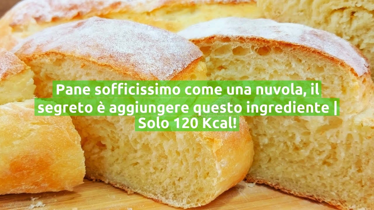 Pane sofficissimo come una nuvola, il segreto è aggiungere questo ingrediente | Solo 120 Kcal!