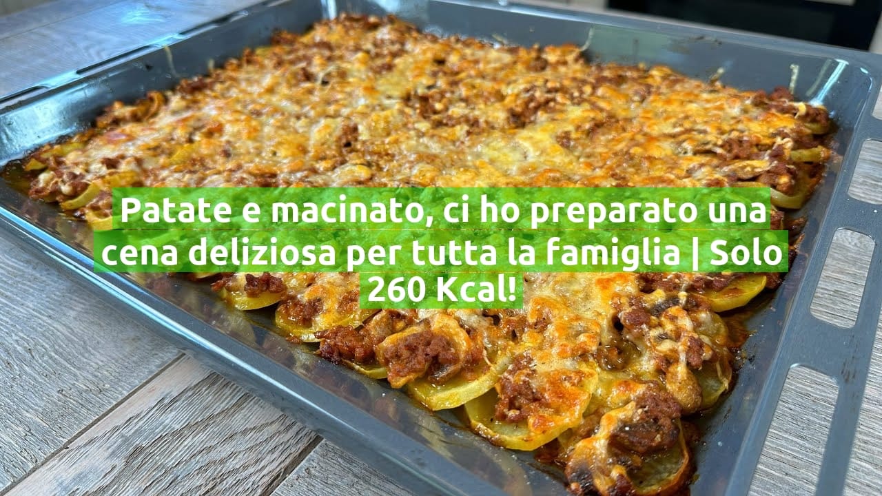 Patate e macinato, ci ho preparato una cena deliziosa per tutta la famiglia | Solo 260 Kcal!