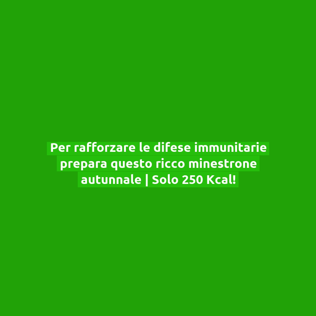 Per rafforzare le difese immunitarie prepara questo ricco minestrone autunnale | Solo 250 Kcal!