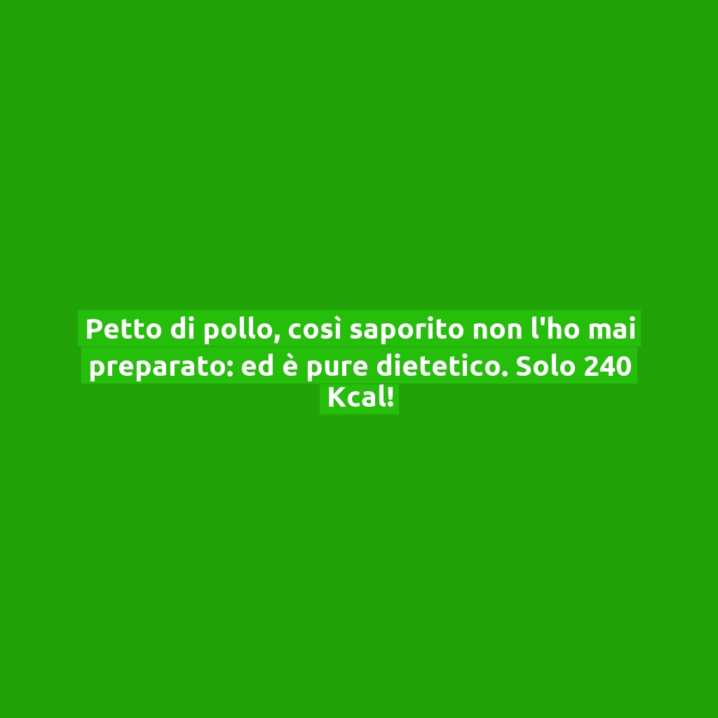 Petto di pollo, così saporito non l’ho mai preparato: ed è pure dietetico. Solo 240 Kcal!