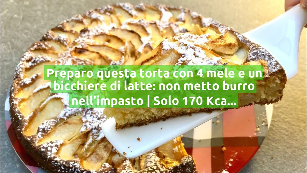 Preparo questa torta con 4 mele e un bicchiere di latte: non metto burro nell'impasto | Solo 170 Kcal!