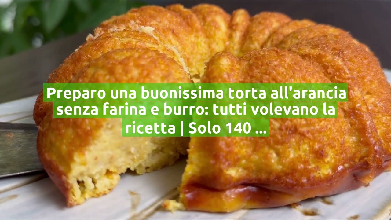 Preparo una buonissima torta all'arancia senza farina e burro: tutti volevano la ricetta | Solo 140 Kcal!