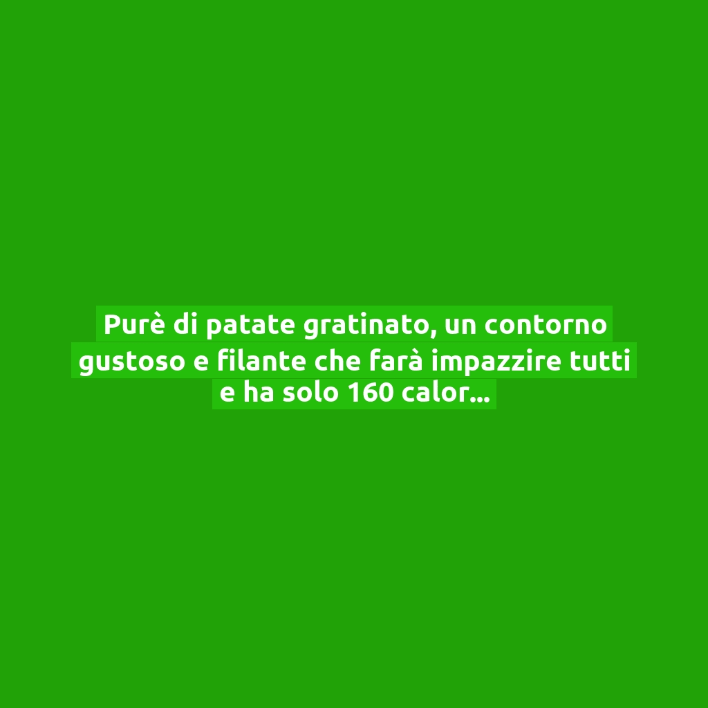 Purè di patate gratinato, un contorno gustoso e filante che farà impazzire tutti e ha solo 160 calorie!
