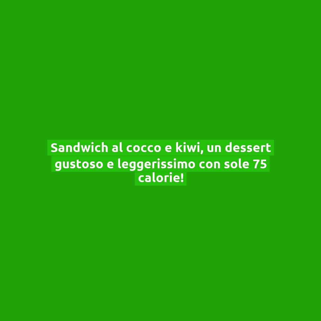 Sandwich al cocco e kiwi, un dessert gustoso e leggerissimo con sole 75 calorie!